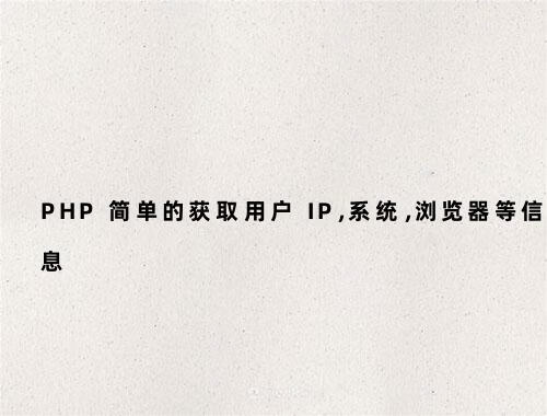 PHP 简单的获取用户 IP，系统，浏览器等信息代码-陌路人博客-第2张图片